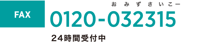 FAX 0120-032315 24時間受付中